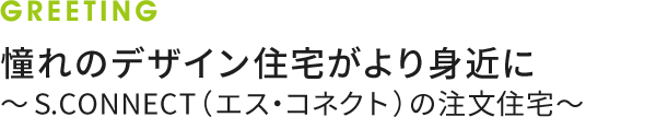 憧れのデザイン住宅がより身近に～S.CONNECT（エス・コネクト）の注文住宅～